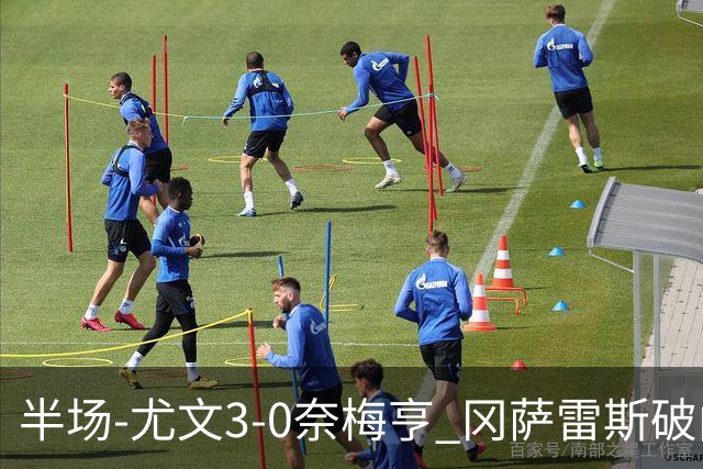 半场-尤文3-0奈梅亨 冈萨雷斯破门+造点门将格拉巴拉送助攻